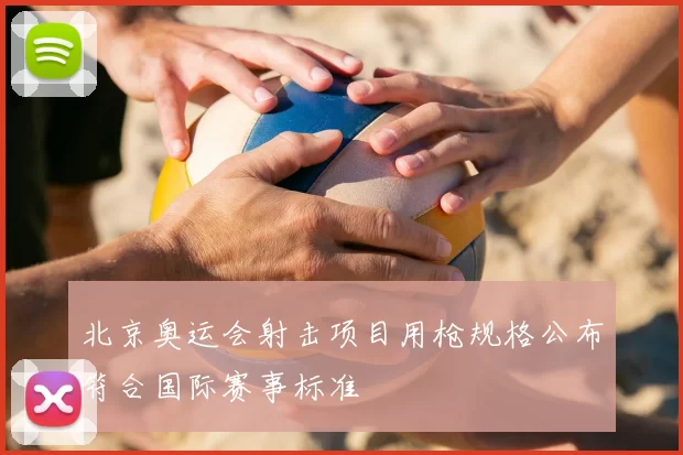 北京奥运会射击项目用枪规格公布符合国际赛事标准